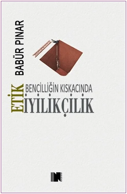 Etik Bencilliğin Kıskacında İyilikçilik  -