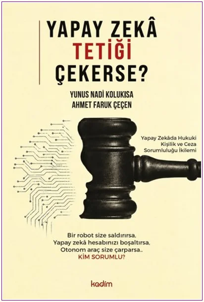Yapay Zekâ Tetiği Çekerse : Yapay Zeka'da Hukuki Kişilik ve Ceza Sorumluluğu İkilemi -