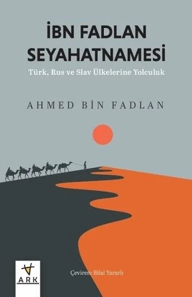 İbn Fadlan Seyahatnamesi - Türk Rus ve Slav Ülkelerine Yolculuk