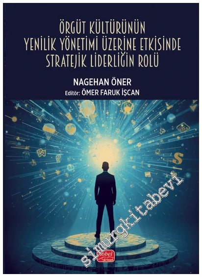 Örgüt Kültürünün Yenilik Yönetimi Üzerine Etkisinde Stratejik Liderliğin Rolü -