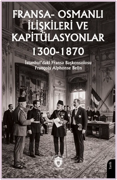 Fransa-Osmanlı İlişkileri ve Kapitülasyonlar (1300-1870) -