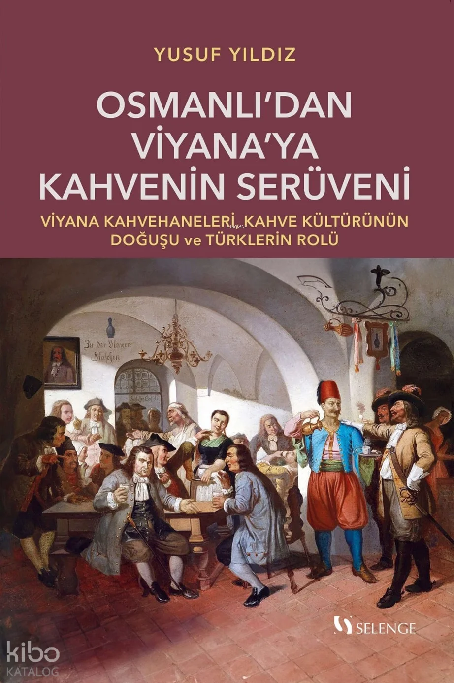 Osmanlı'dan Viyana'ya Kahvenin Serüveni;Viyana Kahvehaneleri, Kahve Kültürünün Doğuşu ve Türklerin Rolü