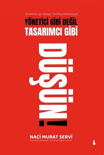 Yönetici Gibi Değil Tasarımcı Gibi Düşün! Yöneticiler İçin Design Thinking Metodolojisi