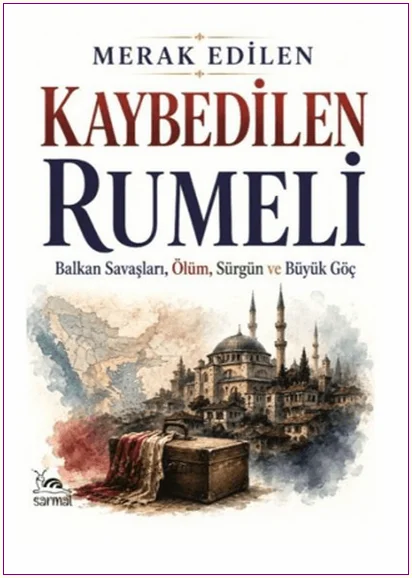 Kaybedilen Rumeli : Balkan Savaşları Ölüm Sürgün ve Büyük Göç -