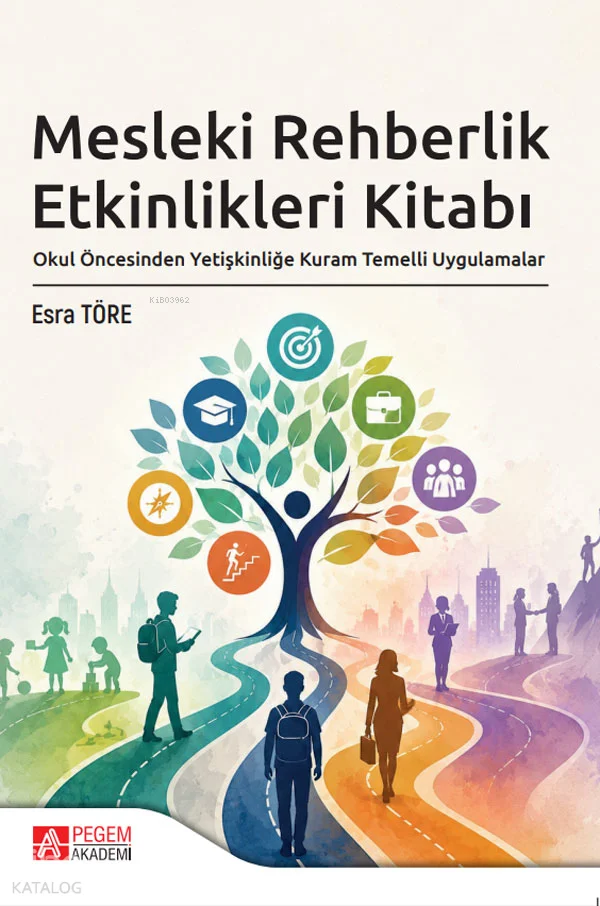Mesleki Rehberlik Etkinlikleri Kitabı;Okul Öncesinden Yetişkinliğe Kuram Temelli Uygulamalar