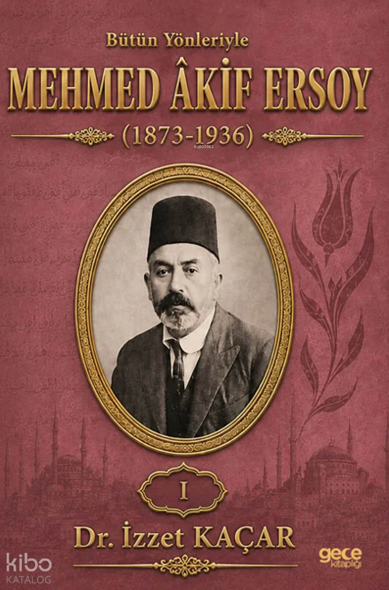 Bütün Yönleriyle Mehmed Akif Ersoy (1873-1936) Cilt 1