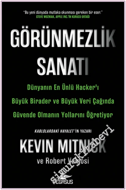 Görünmezlik Sanatı: Dünyanın En Ünlü Hacker'ı Büyük Birader ve Büyük Veri Çağında Güvende Olmanın Yollarını Öğretiyor -