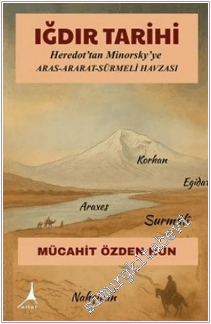 Iğdır Tarihi: Heredot'tan Minorsky'ye Aras - Ararat - Sürmeli Havzası -