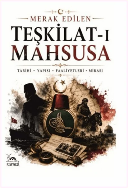 Teşkilat-ı Mahsusa : Tarihi Yapısı Faaliyetleri Mirası - Merak Edilen -