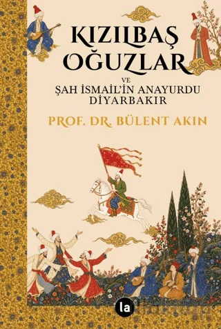 Kızılbaş Oğuzlar ve Şah İsmail'in Anayurdu Diyarbakır