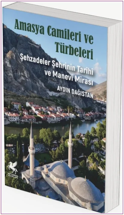 Amasya Camileri ve Türbeleri :  Şehzadeler Şehri’nin Tarihi ve Manevi Mirası -