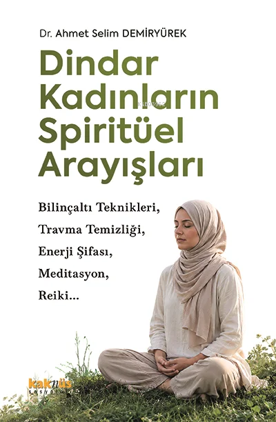 Dindar Kadınların Spiritüel Arayışları;Bilinç Altı Teknikleri, Travma Temizliği, Eneji Şifası, Meditasyon, Reiki …