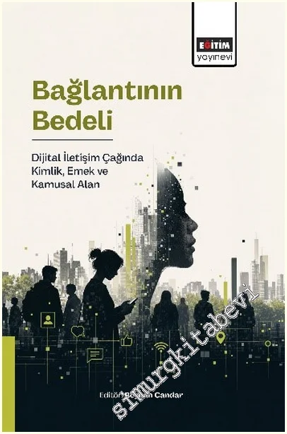 Bağlantının Bedeli: Dijital İletişim Çağında Kimlik, Emek ve Kamusal Alan -