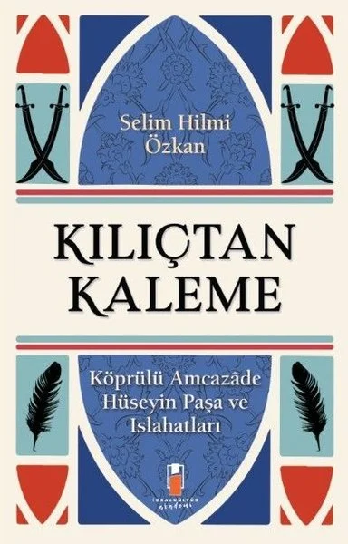 Kılıçtan Kaleme - Köprülü Amcazade Hüseyin Paşa ve Islahatları