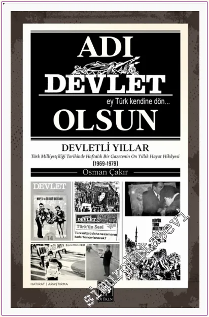 Adı Devlet Olsun : Devletli Yıllar - Türk Milliyetçiliği Tarihinde Haftalık Bir Gazetenin On Yıllık Hayat Hikâyesi -