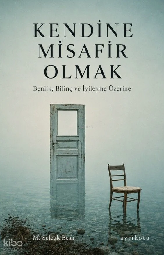 Kendine Misafir Olmak;Benlik, Bilinç ve İyileşme Üzerine