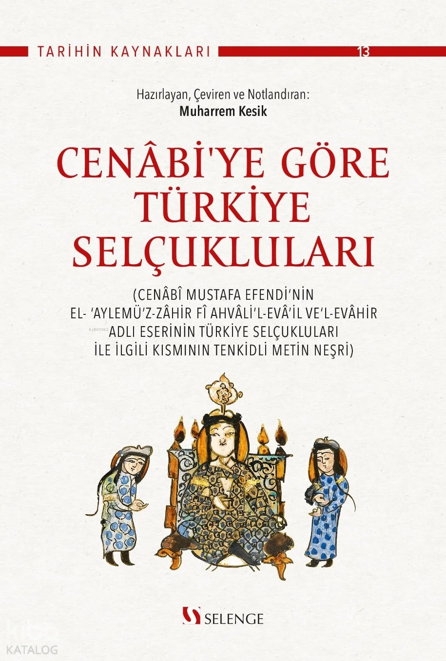 Cenabi'ye Göre Türkiye Selçukluları;Cenabî Mustafa Efendi'nin El- 'Aylemü'z-Zahir Fî Ahvali'l-Eva'il Ve'l-Evahir Adlı Eserinin Türkiye Selçukluları İle İlgili Kısmının Tenkidli Metin Neşri