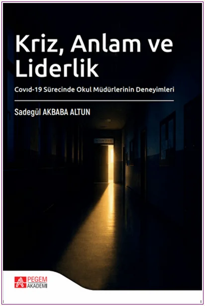 Kriz, Anlam ve Liderlik: Covid-19 Sürecinde Okul Müdürlerinin Deneyimleri -
