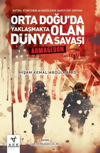 Kutsal Kitapların ve Hadislerin İşaretleri Işığında ;Orta Doğu'da Yaklaşmakta Olan Dünya Savaşı - Armagedon -