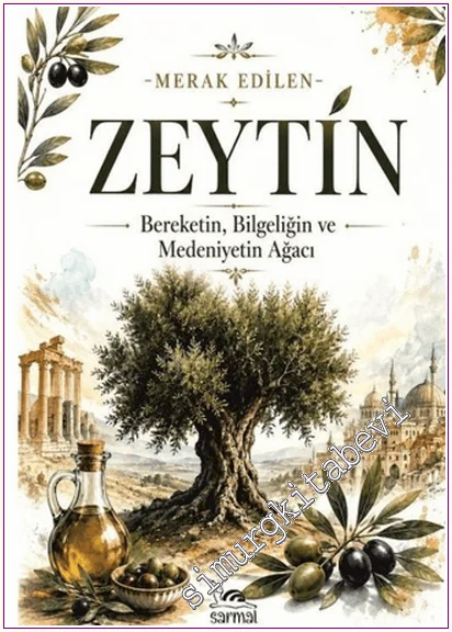 Zeytin: Bereketin, Bilgeliğin ve Medeniyetin Ağacı -