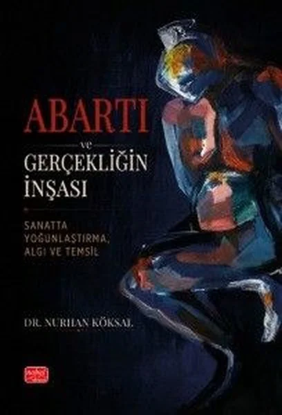 Abartı ve Gerçeklığın İnşası-Sanatta Yoğunlaştırma Algı ve Temsil
