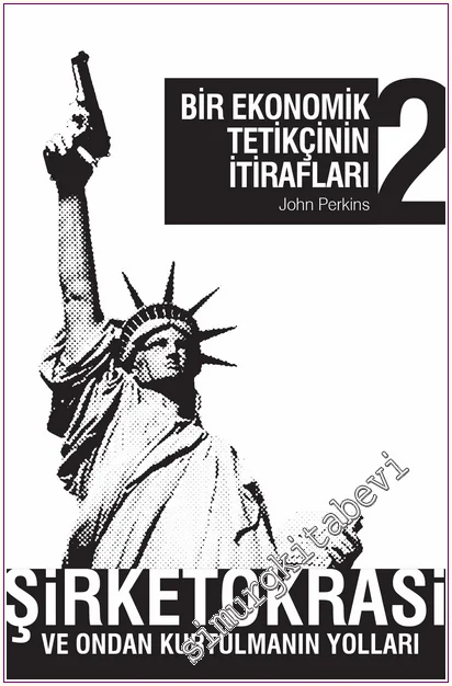 Bir Ekonomik Tetikçinin İtirafları 2: Şirketokrasi Ve Ondan Kurtulmanın Yolları -
