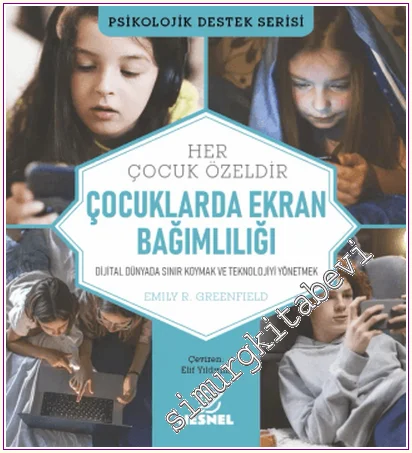 Çocuklarda Ekran Bağımlılığı : Dijital Dünyada Sınır Koymak ve Teknolojiyi Yönetmek -