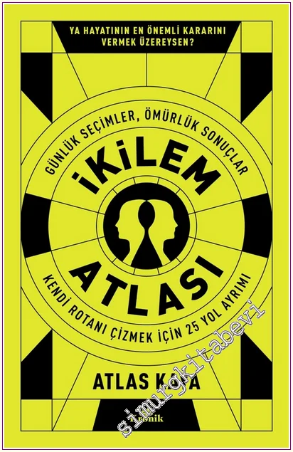 İkilem Atlası : Günlük Seçimler Ömürlük Sonuçlar - Kendi Rotanı Çizmek İçin 25 Yol Ayrımı -