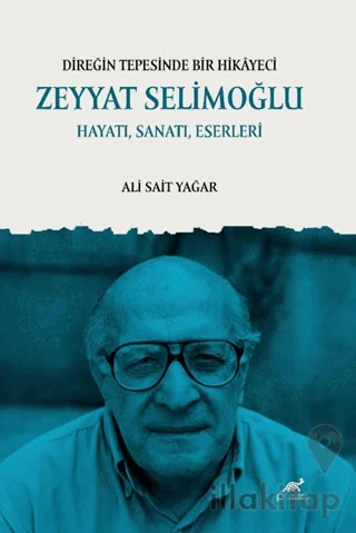 Direğin Tepesinde Bir Hikâyeci Zeyyat Selimoğlu Hayatı, Sanatı, Eserleri