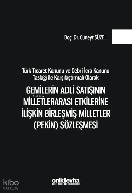 Gemilerin Adli Satışının Milletlerarası Etkilerine İlişkin Birleşmiş Milletler (Pekin) Sözleşmesi (Ciltli);Türk Ticaret Kanunu ve Cebri İcra Kanunu Taslağı ile Karşılaştırmalı Olarak