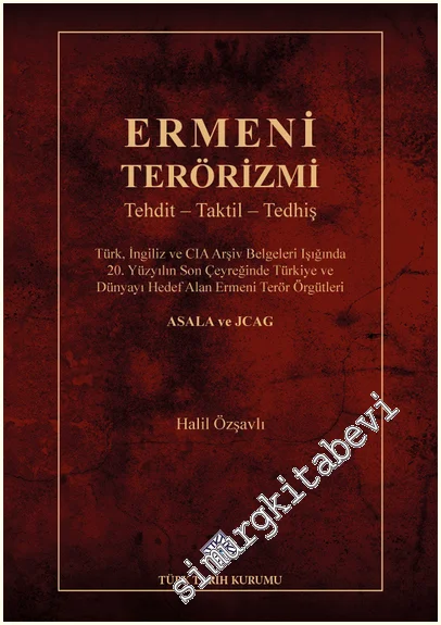 Ermeni Terörizmi Tehdit- Taktil - Tedhiş Türk İngiliz ve CİA Arşiv Belgeleri Işığında 20. Yüzyılın Son Çeyreğinde Türkiye ve Dünyayı Hedef Alan Ermeni Terör Örgütleri ASALA ve JCAG -