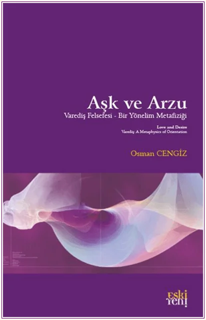 Aşk ve Arzu: Varediş Felsefesi - Bir Yönelim Metafiziği -