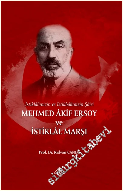 İstiklâlimizin ve İstikbâlimizin Şâiri Mehmed Âkif Ersoy ve İstiklâl Marşı -