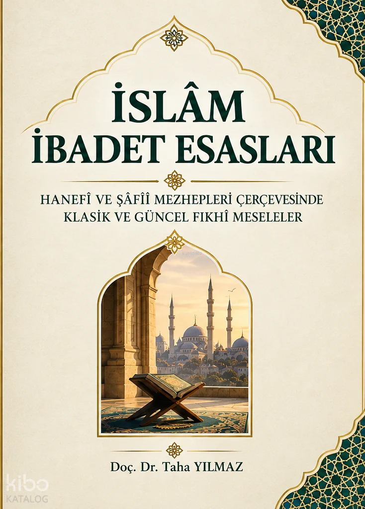 İslam İbadet Esasları ;Hanefi ve Şafii Mezhepleri Çerçevesinde Klasik ve Güncel Fıkhı Meseleler