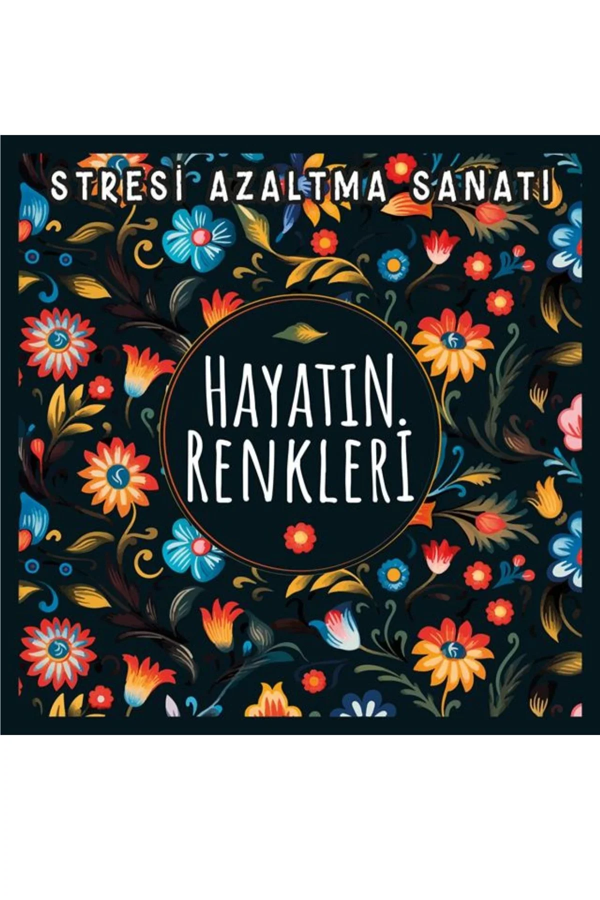 STRESİ AZALTMA SANATI - HAYATIN RENKLERİ