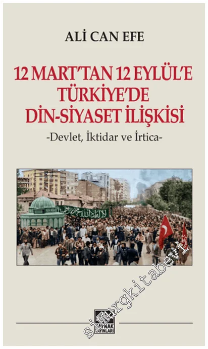 12 Mart'tan 12 Eylül'e Türkiye'de Din-Siyaset İlişkisi -Devlet, İktidar ve İrtica- -