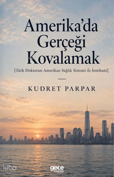 Amerika'da Gerçeği Kovalamak;Türk Doktorun Amerikan Sağlık Sistemi İle İmtihanı