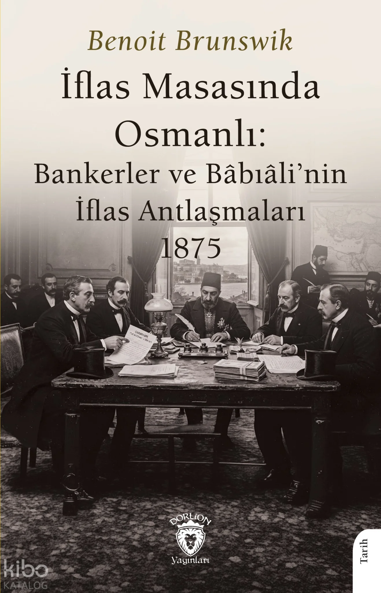 İflas Masasında Osmanlı: Bankerler ve Bâbıâli'nin İflas Antlaşmaları 1875