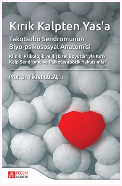 Kırık Kalpten Yas'a: Takotsubo Sendromunun Biyo-psikososyal Anatomisi: Klinik, Psikolojik ve İlişkisel Boyutlarıyla Kırık Kalp Sendromu ve Psikoterapötik Yaklaşımlar -