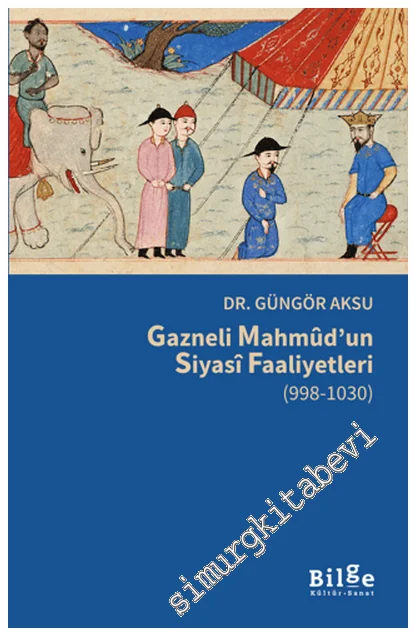 Gazneli Mahmûd’un Siyasî Faaliyetleri (998-1030) -