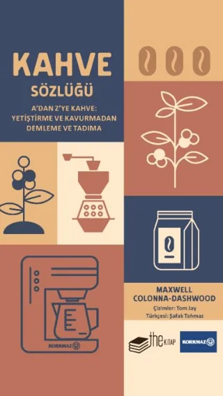 Kahve Sözlüğü A’dan Z’ye Kahve: Yetiştirme ve Kavurmadan Demleme ve Tadıma