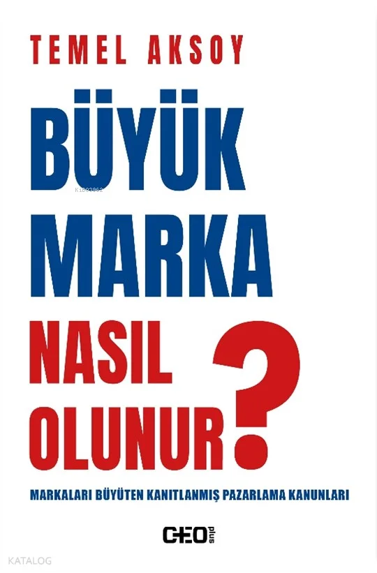 Büyük Marka Nasıl Olunur?;Markaları Büyüten Kanıtlanmış Pazarlama Kanunları