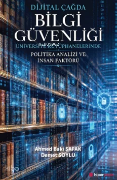 Dijital Çağda Bilgi Güvenliği;Üniversite Kütüphanelerinde - Politika Analizi ve İnsan Faktörü