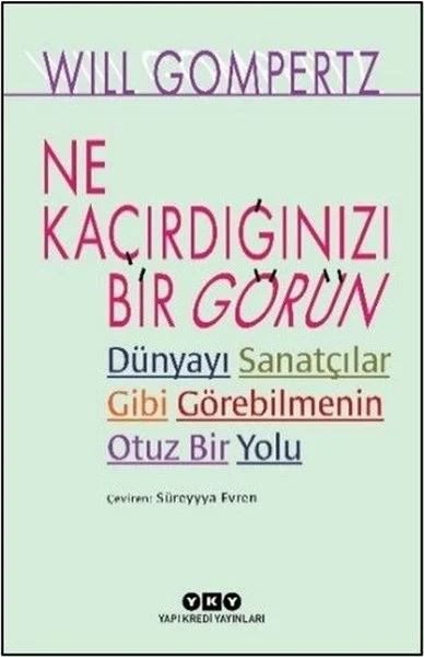 Ne Kaçırdığınızı Bir Görün - Dünyayı Sanatçılar Gibi Görebilmenin Otuz Bir Yolu