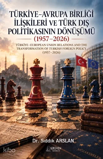 Türkiye–Avrupa Birliği İlişkileri ve Türk Dış Politikasının Dönüşümü (1957–2026)