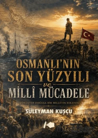 Osmanlı'nın Son Yüzyılı ve Milli Mücadele