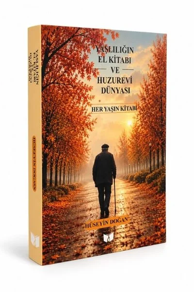 Yaşlılığın El Kitabı ve Huzur Evi Dünyası - Her Yaşın Kitabı