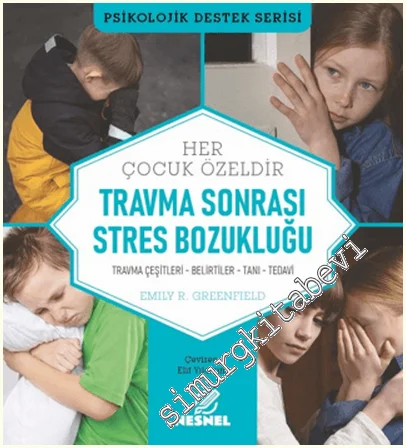 Çocuklarda Travma Sonrası Stres Bozukluğu - Her Çocuk Özeldir : Travma Çeşitleri - Belirtiler - Tanı - Tedavi -
