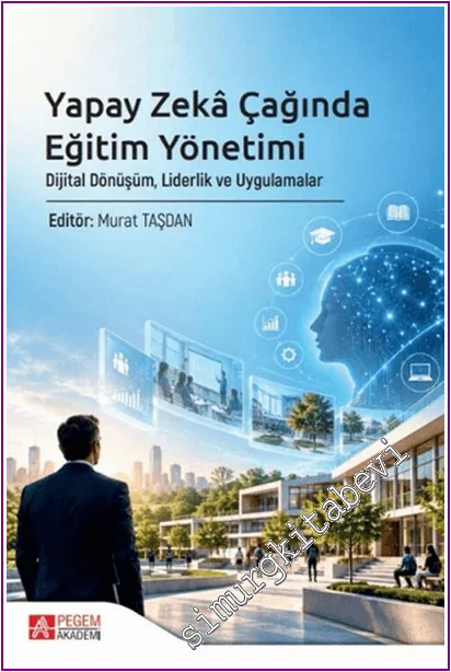 Yapay Zekâ Çağında Eğitim Yönetimi: Dijital Dönüşüm, Liderlik ve Uygulamalar -