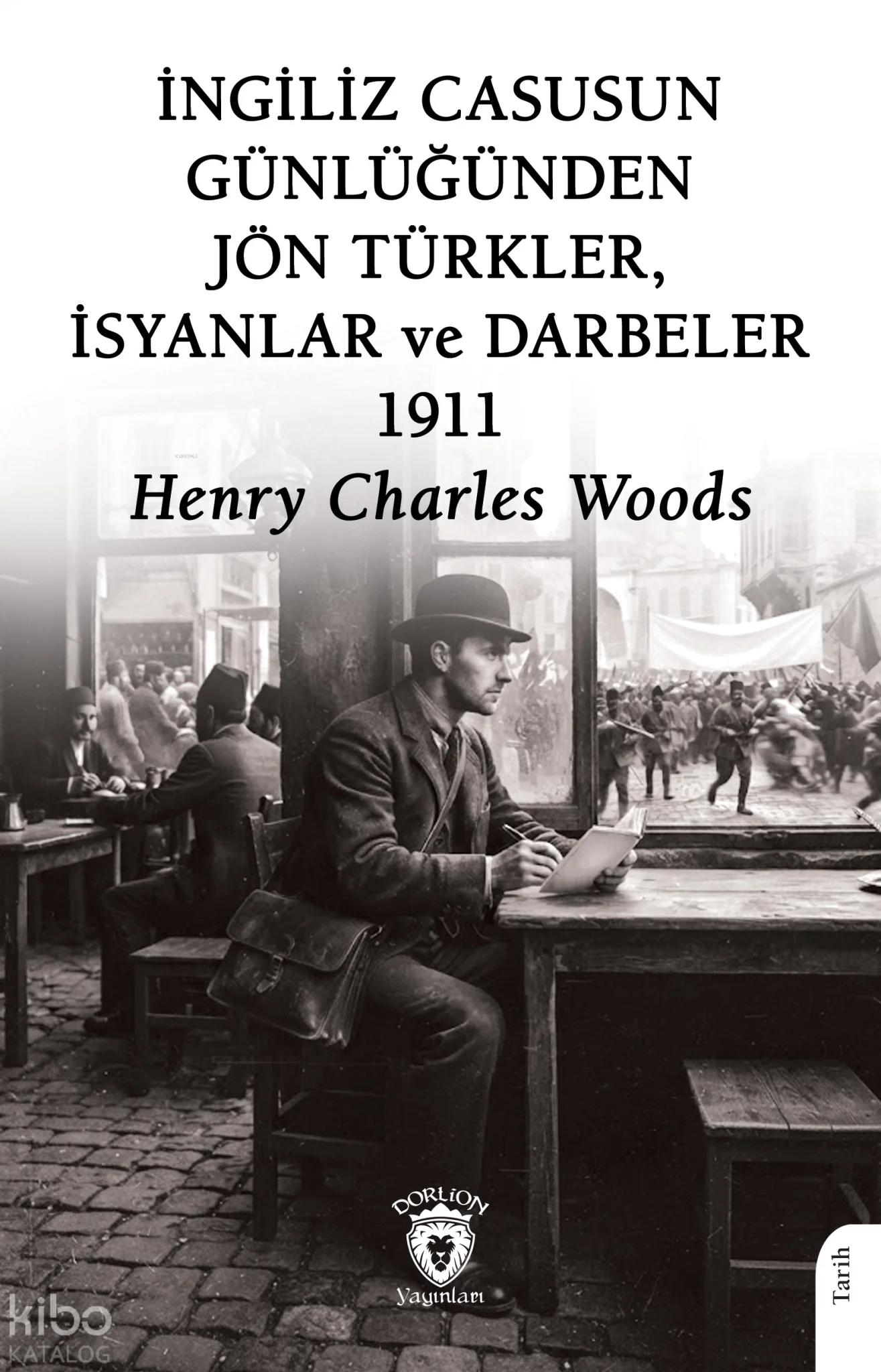 İngiliz Casusun Günlüğünden Jön Türkler İsyanlar ve Darbeler 1911